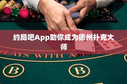 約局吧App助你成為德州撲克大師