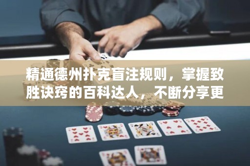 精通德州撲克盲注規(guī)則，掌握致勝訣竅的百科達人，不斷分享更多技巧與策略。