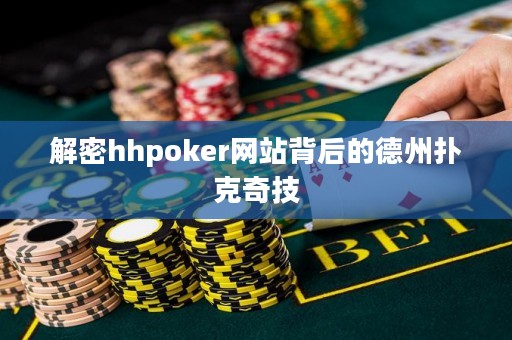 解密hhpoker網(wǎng)站背后的德州撲克奇技