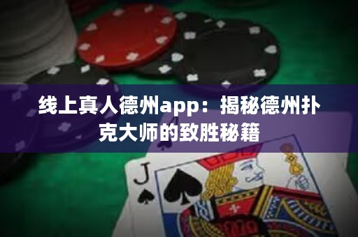 線上真人德州app：揭秘德州撲克大師的致勝秘籍