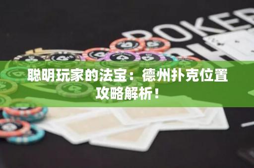 聰明玩家的法寶：德州撲克位置攻略解析！