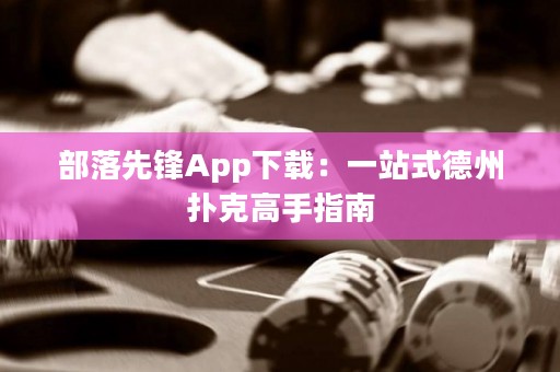 部落先鋒App下載：一站式德州撲克高手指南