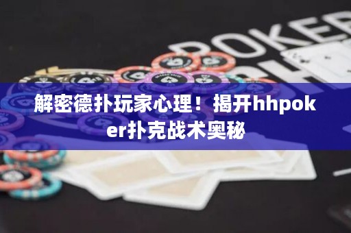 解密德?lián)渫婕倚睦?！揭開hhpoker撲克戰(zhàn)術(shù)奧秘