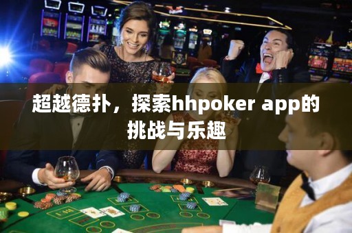 超越德?lián)?，探索hhpoker app的挑戰(zhàn)與樂(lè)趣