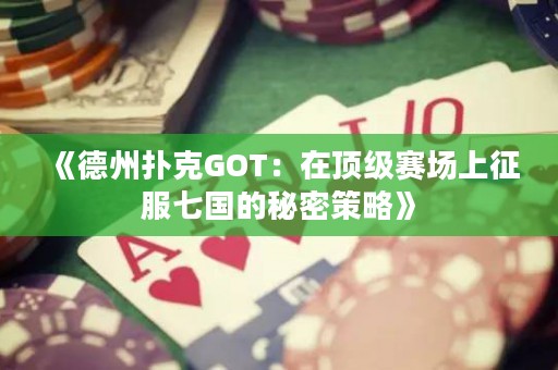 《德州撲克GOT：在頂級賽場上征服七國的秘密策略》