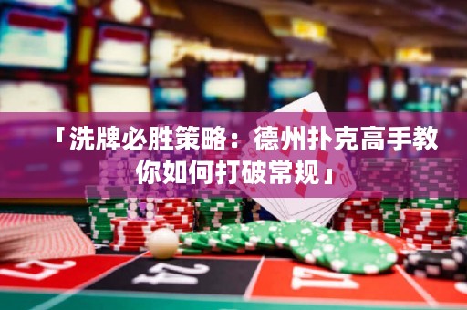 「洗牌必勝策略：德州撲克高手教你如何打破常規(guī)」