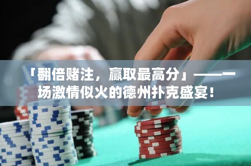 「翻倍賭注，贏取最高分」——一場(chǎng)激情似火的德州撲克盛宴！