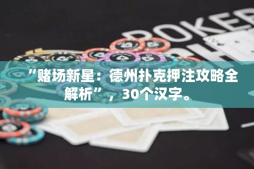 “賭場新星：德州撲克押注攻略全解析”，30個漢字。