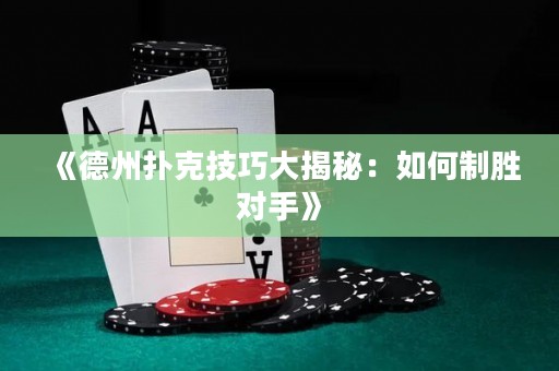 《德州撲克技巧大揭秘：如何制勝對手》