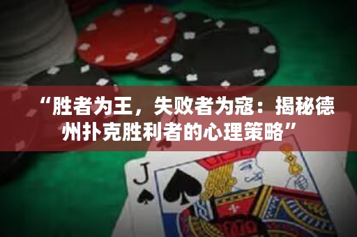 “勝者為王，失敗者為寇：揭秘德州撲克勝利者的心理策略”