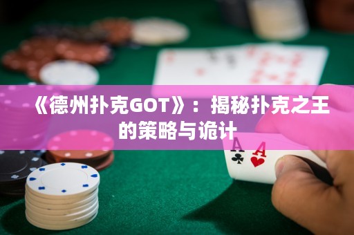 《德州撲克GOT》：揭秘撲克之王的策略與詭計