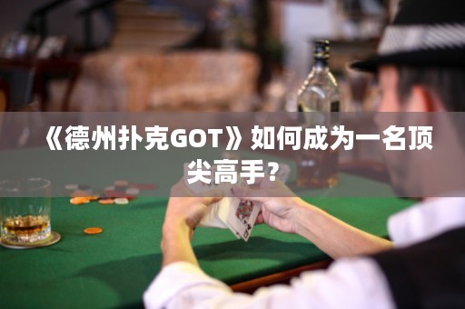 《德州撲克GOT》如何成為一名頂尖高手？