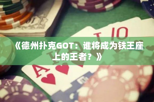 《德州撲克GOT：誰將成為鐵王座上的王者？》