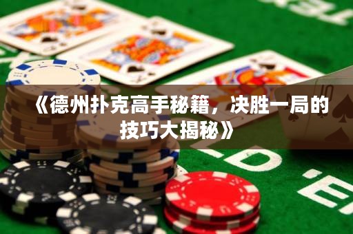 《德州撲克高手秘籍，決勝一局的技巧大揭秘》