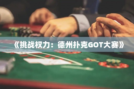 《挑戰(zhàn)權力：德州撲克GOT大賽》