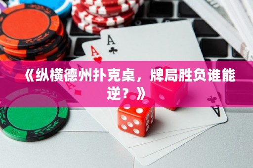 《縱橫德州撲克桌，牌局勝負(fù)誰(shuí)能逆？》