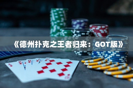 《德州撲克之王者歸來(lái)：GOT版》