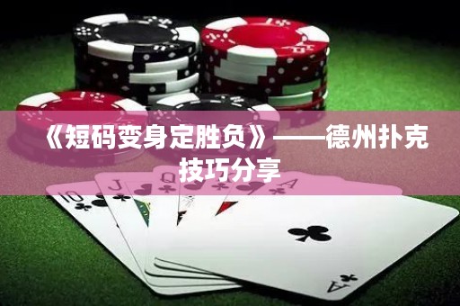 《短碼變身定勝負》——德州撲克技巧分享