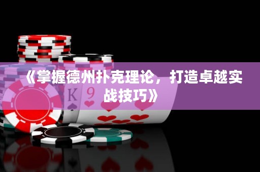 《掌握德州撲克理論，打造卓越實(shí)戰(zhàn)技巧》