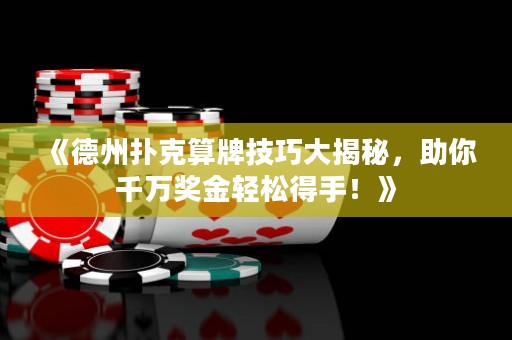 《德州撲克算牌技巧大揭秘，助你千萬(wàn)獎(jiǎng)金輕松得手！》